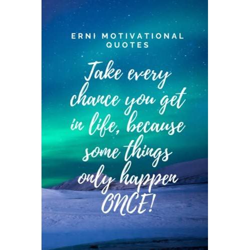 Take Every Chance You Get In Life, Because Some Things Only Happen Once!: Motivational Notebook, Journal, Diary