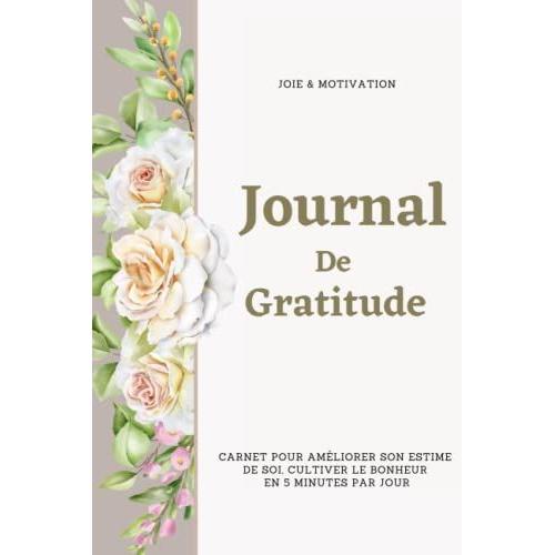 Journal De Gratitude: Carnet Pour Améliorer Son Estime De Soi, Cultiver Le Bonheur En 5 Minutes Par Jour | Cahier De Joie & Motivation, Et La Pensée Positive