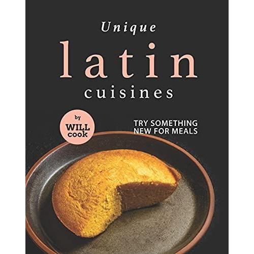 Unique Latin Cuisines: Try Something New For Meals