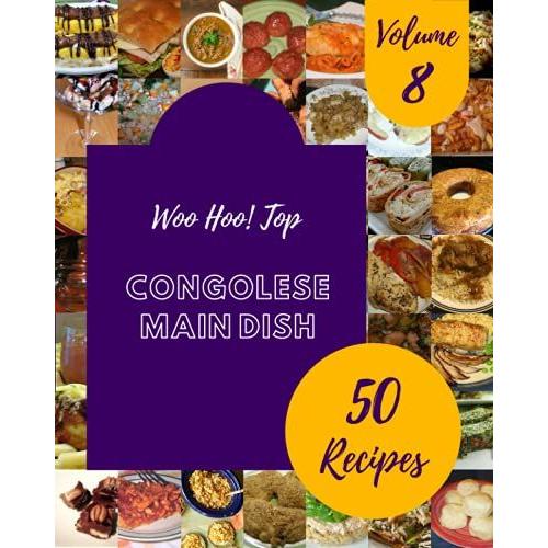 Woo Hoo! Top 50 Congolese Main Dish Recipes Volume 8: Best-Ever Congolese Main Dish Cookbook For Beginners