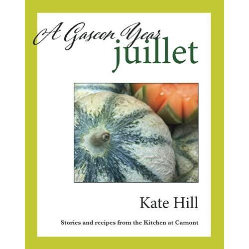 A Gascon Year: Juillet: Stories And Recipes From The Kitchen At Camont