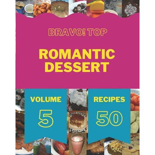 Bravo! Top 50 Romantic Dessert Recipes Volume 5: An One-Of-A-Kind Romantic Dessert Cookbook