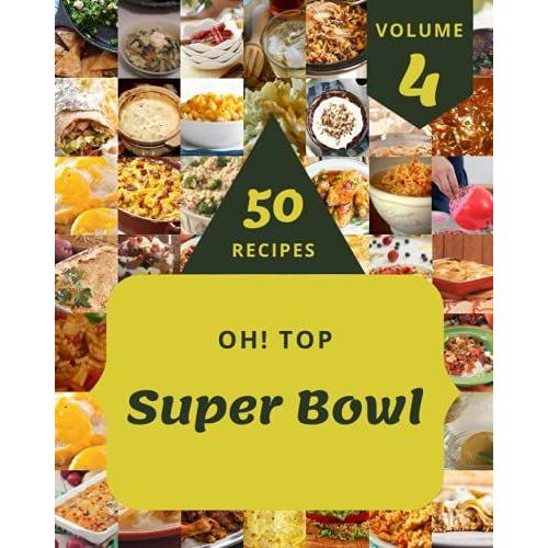 Oh! Top 50 Super Bowl Recipes Volume 4: An One-Of-A-Kind Super Bowl Cookbook