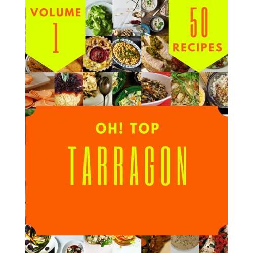 Oh! Top 50 Tarragon Recipes Volume 1: Not Just A Tarragon Cookbook!