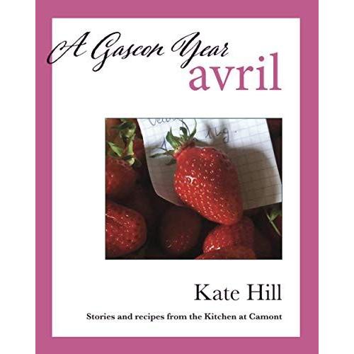 A Gascon Year: Avril: Stories And Recipes From The Kitchen At Camont