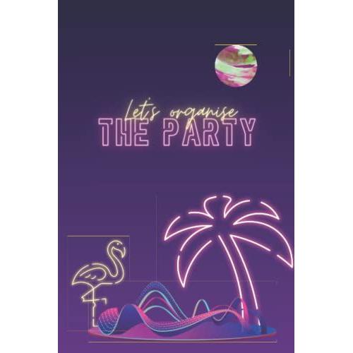 Let's Organise The Party, Dream On: Neon Vibes Party Organizer, Take Occasion Note And Get It Organized, Celebration Notebook, For Women And Girls, Best Time Of The Season Organizer