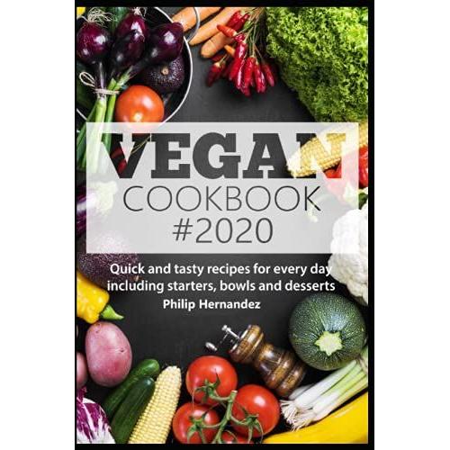 Vegan Cookbook # 2020: Quick And Tasty Recipes For Every Day Including Starters, Bowls And Desserts