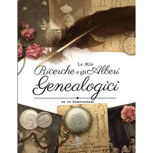 Le Mie Ricerche E Gli Alberi Genealogici Su 10 Generazioni: Quaderno Di Genealogia Da Compilare Per Cercare Le Proprie Origini. Ricostruire, ... Memorie Dei Tuoi Antenati Ai Tuoi Discendenti