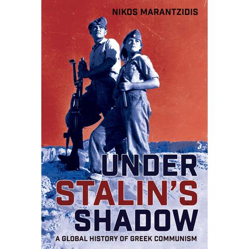 Under Stalin's Shadow: A Global History Of Greek Communism (Niu Series In Slavic, East European, And Eurasian Studies)