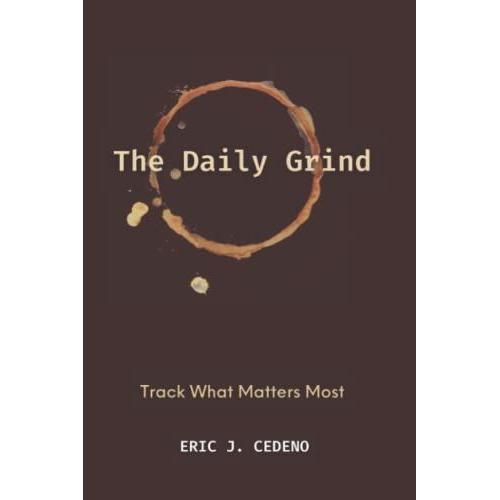 The Daily Grind, Track What Matters Most (Black & White): 6"X9", Black & White Day Planner. Explore The New Realm Of Thought Creation, Task Preparation And The Bliss Of Your Accomplishments.