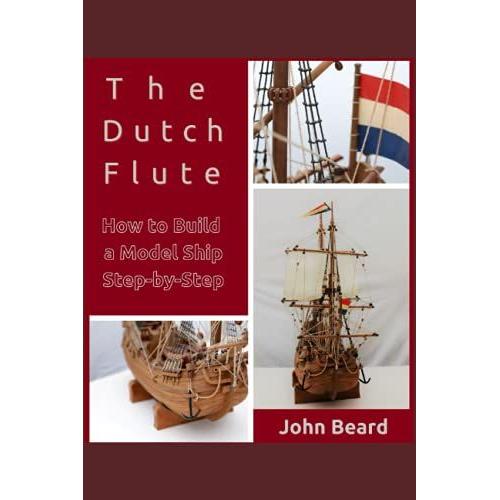 The Dutch Flute: How To Build A Model Ship Step-By-Step (Model Ship Building)