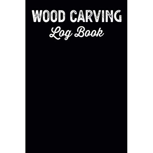 Wood Carving Log Book Woodworkers Shop Journal: Woodworking Notebook To Record Your Carver Projects,Plans,Sketches,Patterns & Material ... Fastening/Diy Furniture Notes & Design Making