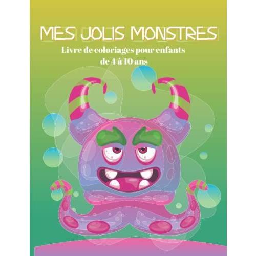 Mes Jolis Monstres : Livre De Coloriages Pour Enfants De 4 À 10 Ans: Superbe Cahier De Coloriages Pour Les Enfants - Idéal Vacances Et Voyages