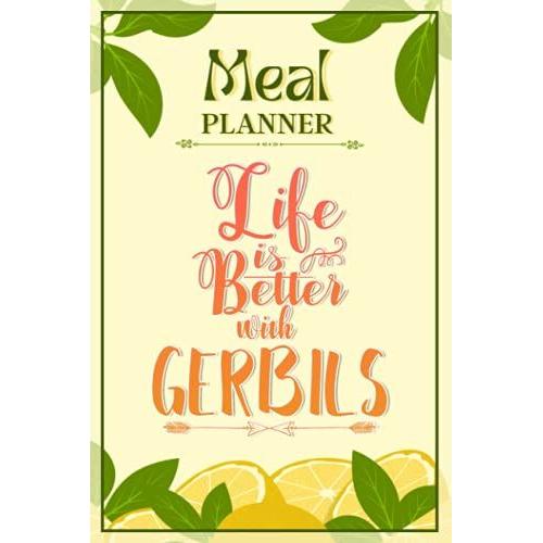 Weekly Meal Planner Notebook - Life Is Better With Gerbils: Track And Plan Your Meals Weekly (52 Week Food Planner / Diary / Log / Journal / Calendar): Meal Prep And Planning Grocery List