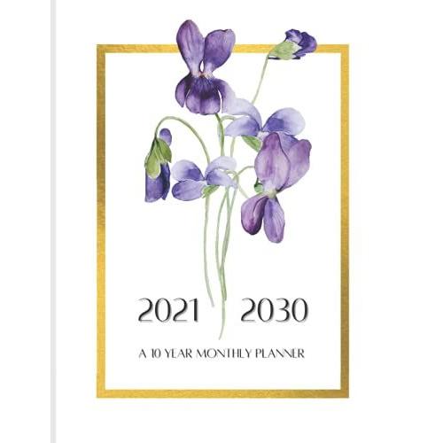 2021-2030 Ten Year Monthly Planner: 120 Months Calendar To Organize And Schedule Agenda | One Month Per Page | Includes Additional Space For Notes ... Month, Used As Memory Book | Violets Design