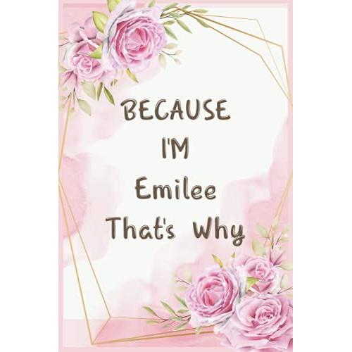 Because I'm Emilee That's Why: Journal Great Gifts For Women, Girls, Wives, Best Gift For Your Friends | Emilee Personal Name Journal | Christmas Gift ... For Anniversary Gifts And New Year Gifts