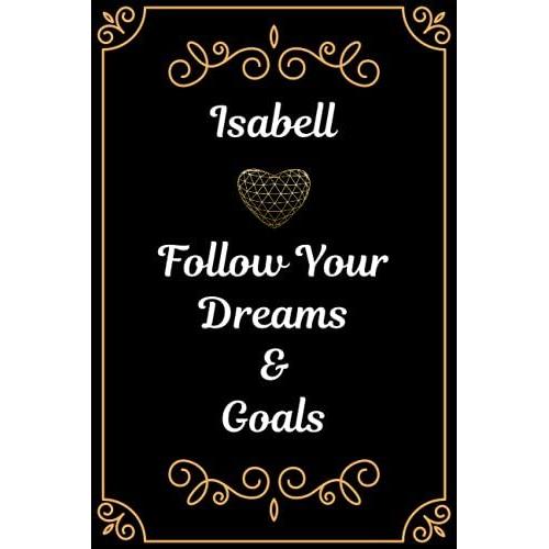 Isabell Follow Your Dreams & Goals: Journal Notebook Gifts For Isabell, Great Gifts For Women, Girls, Best Gift For Your Friends | Personalized Name ... Inspirational Planner Notebook To Write In