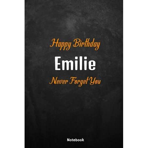 Happy Birthday Emilie: Never Forget You Emilie, Special Bithday Gift For Your Family Or Best Friend.