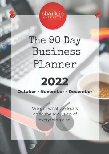 The 90 Day Business Planner: October November & December 2022: State Your Goals, Work Towards Them Each Day Staying Focused And On Track