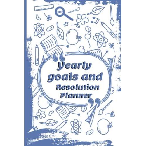 Yearly Gols And Resulusion Planner: To Set Annual Goals Increase Focus, Eliminate Overwhelm, And Achieve Your Biggest Goals