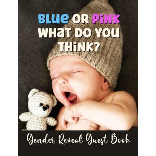 Gender Reveal Guest Book: Blue Or Pink What Do You Think Fun Cover? With Pages For Guesses, Baby Wishes, Advice For Parents, Gift Log And Space For ... For Each Guest To Create A Memorable Keepsake