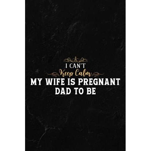 Gardening Log Book - I Can't Keep Calm My Wife Is Pregnant Dad To Be Gift Saying: Notebook For Recording Important Plant Details | Vegetable, Fruit & ... Plant Conditions And Growing Notes,Budget