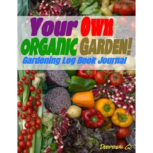 Your Own Organic Garden! Gardening Log Book Journal: Your Next Vegetables Planner Log Book Journal Has 8.5 Inches X 11 Inches Format, Splendid Matte ... Quality White Pages, Esthetic Matte Cover.