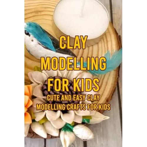 Clay Modelling For Kids: Cute And Easy Clay Modelling Crafts For Kids: Creative Kids Clay Modelling Craft Ideas