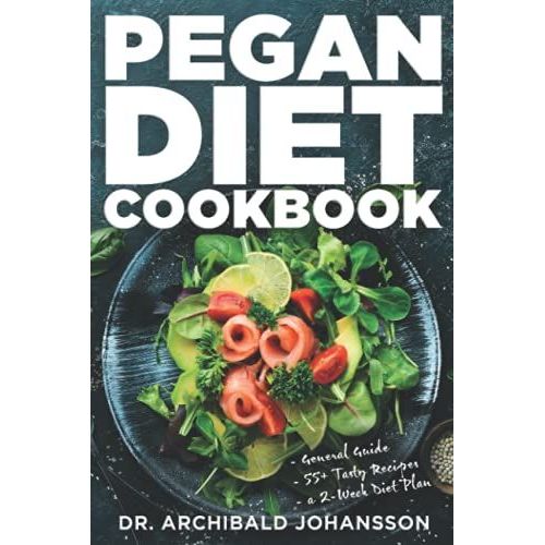 Pegan Diet Cookbook: Improve Your Wellbeing With This Essential Pegan Diet Guide, Healthy And Tasty Recipes And A 2-Week Diet Plan