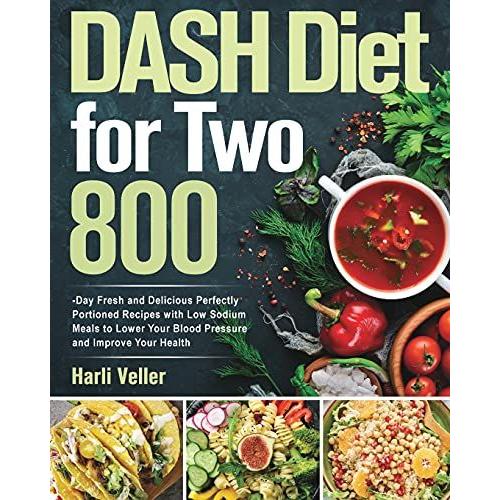 Dash Diet For Two: 800-Day Fresh And Delicious Perfectly Portioned Recipes With Low Sodium Meals To Lower Your Blood Pressure And Improve