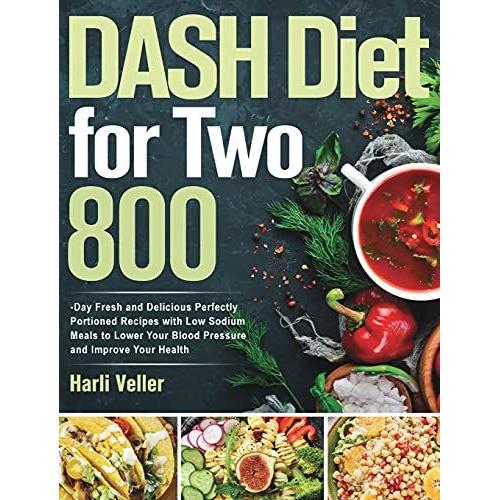 Dash Diet For Two: 800-Day Fresh And Delicious Perfectly Portioned Recipes With Low Sodium Meals To Lower Your Blood Pressure And Improve