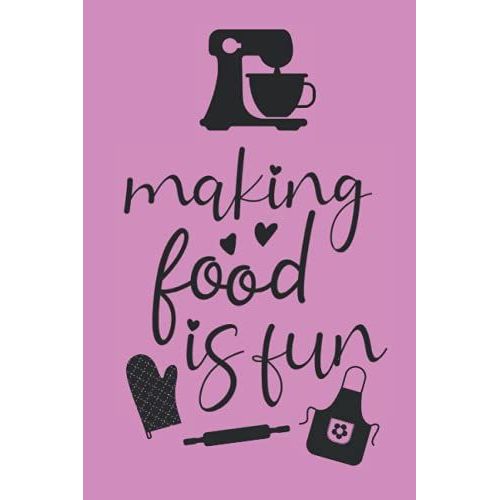 Making Food Is Fun Blank Recipe Book: Create Your Own Cookbook: 120 Page Blank Recipe Journal To Record Your Favorite Recipes With Table Of Contents