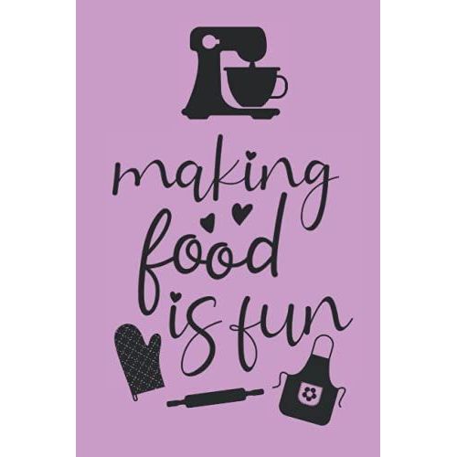 Making Food Is Fun Blank Recipe Book: Create Your Own Cookbook: 120 Page Blank Recipe Journal To Record Your Favorite Recipes With Table Of Contents