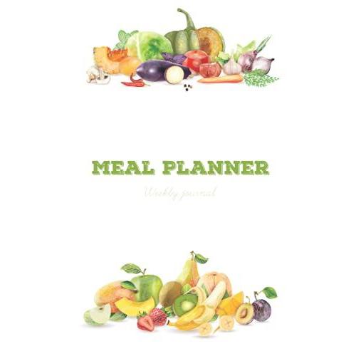 Meal Planner: Track And Plan Your Meals Weekly ( Weekly Food Planner / Diary / Log / Journal / Calendar): Meal Prep And Planning Grocery List