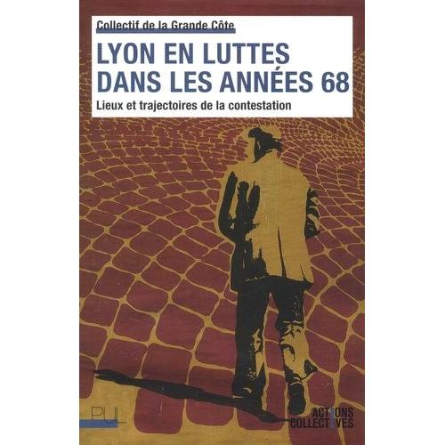 Lyon En Luttes Dans Les Années 68 - Lieux Et Trajectoires De La Contestation