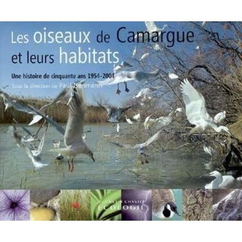 Les Oiseaux De Camargue Et Leurs Habitats - Une Histoire De Cinquante Ans 1954-2004
