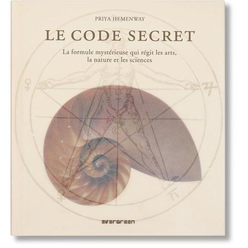 Le Code Secret - La Formule Mystérieuse Qui Régit Les Arts, La Nature Et Les Sciences