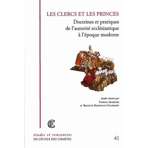 Les Clercs Et Les Princes - Doctrines Et Pratiques De L'autorité Ecclésiastique À L'époque Moderne