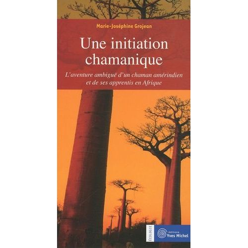 Une Initiation Chamanique - L'aventure Ambiguë D'un Chaman Amérindien Et De Ses Apprentis En Afrique