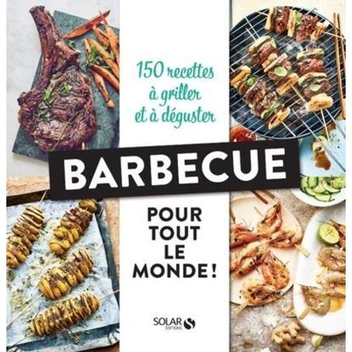 Barbecue Pour Tout Le Monde ! - 150 Recettes À Griller Et À Déguster