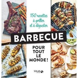 Barbecue Pour Tout Le Monde ! - 150 Recettes À Griller Et À Déguster