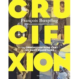 Crucifixion - La Cruxifiction Dans L'art - Un Sujet Planétaire