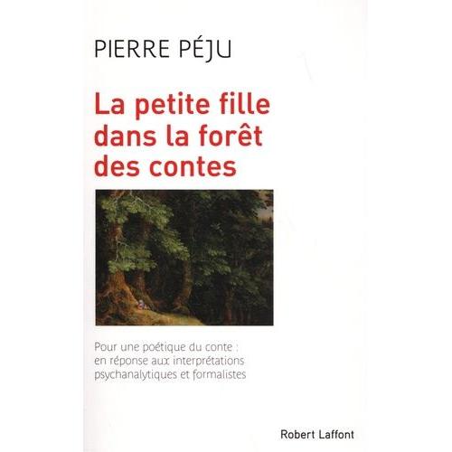 La Petite Fille Dans La Forêt Des Contes - Pour Une Poétique Du Conte : En Réponse Aux Interprétations Psychanalytiques Et Formalistes