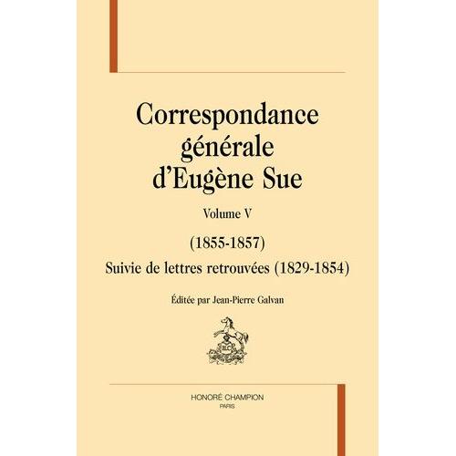 Correspondance Générale - Tome 5 (1855-1857) - Suivie De Lettres Retrouvées (1829-1854)
