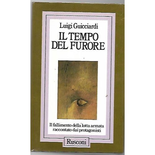 Il Tempo Del Furore, Il Fallimento Della Lotta Armata Raccontato Dai Protagonisti