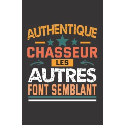 Authentique Chasseur Les Autres Font Semblant: Carnet De Notes Humoristique | Notebook À La Couverture Drôle | Cadeau Original Et Pratique