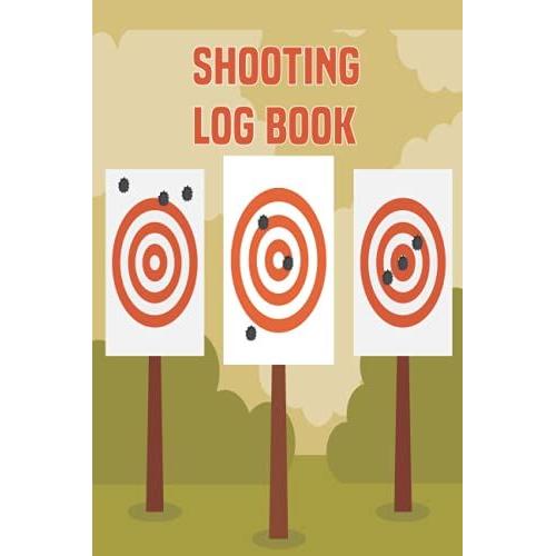 Shooting Log Book: Shooters Log Data Book, Shooting Data Card, Shooting Journal, Sport Shooting Record Notebook With Target Diagrams