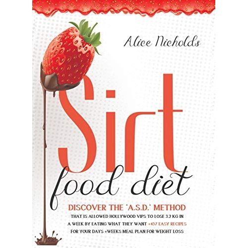 Sirtfood Diet: Discover The A.S.D. Method That Allowed Hollywood Vips To Lose 3.2 Kg In A Week By Eating What They Want + 457 Easy Re