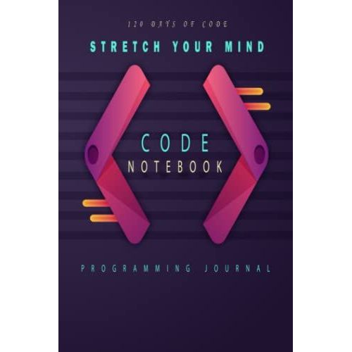 Stretch Your Mind: 120 Days Of Code Journal | Coding Notebook | A Programmer Journal | Achieve Your Goals