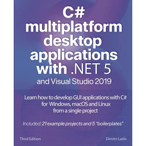 Developing Multiplatform Desktop Applications With .Net 5: Build Apllication For Windows, Macos And Linux From A Single Project With C# (Developing Multiplatform C# Gui Applications)